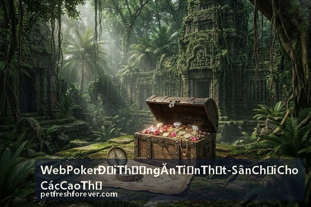Kinh nghiệm Web Poker Đổi Thưởng Ăn Tiền Thật - Sân Chơi Cho Các Cao Thủ
